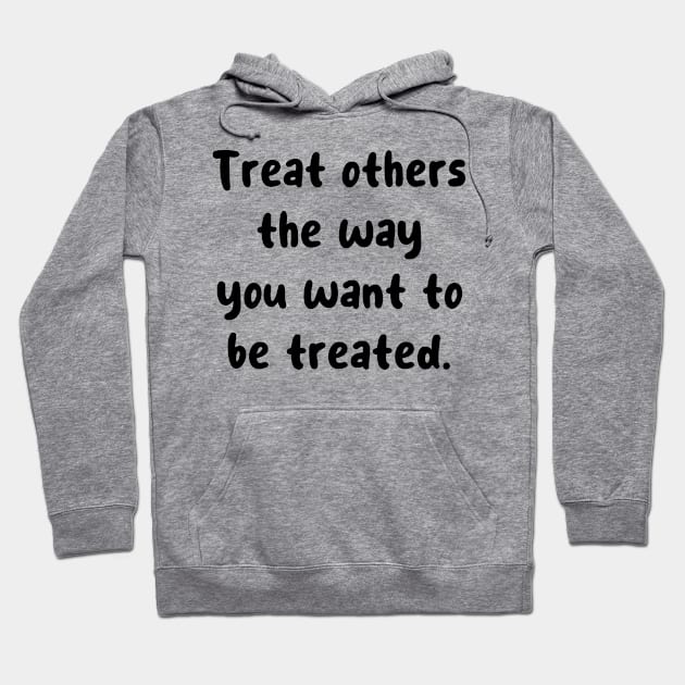 Treat others the way you want to be treated. Hoodie by JacCal Brothers